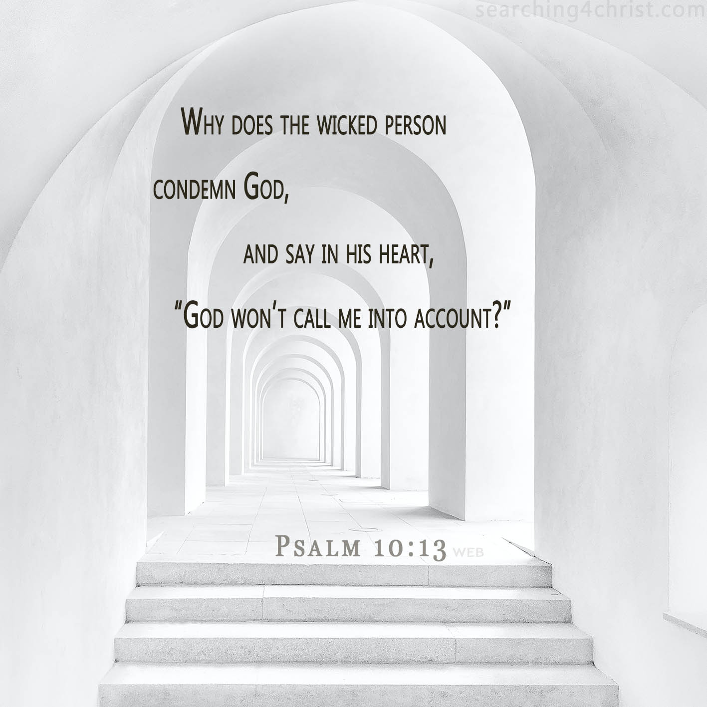 Why does the wicked person condemn God, and say in his heart, “God won’t call me into account?” Psalm 10:13